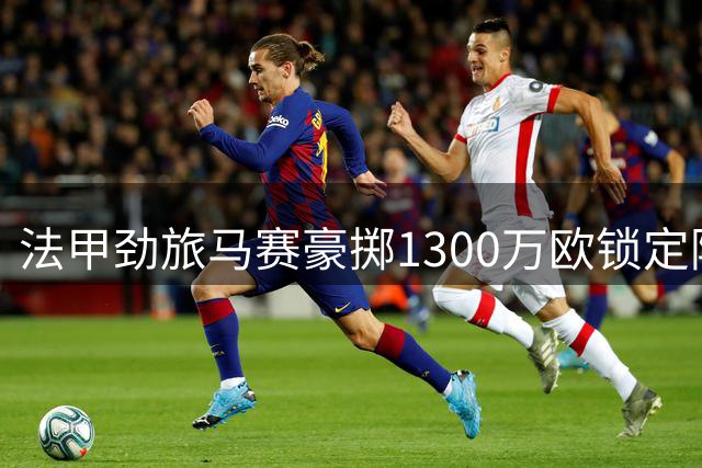 法甲劲旅马赛豪掷1300万欧锁定阿尔及利亚国脚贝勒哈利